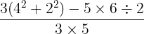 \large \frac{3(4^{2}+2^{2})-5\times6\div 2}{3\times5}